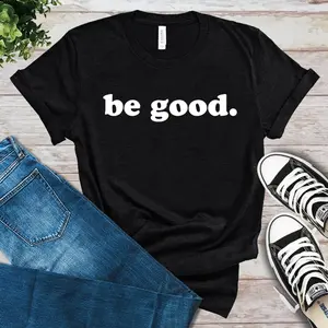 Be Good T-Shirt, Trendy Tee, Be You Shirt, Be A Good Human, Motivational Shirt, Inspirational Shirt, Birthday Gift, Bff Shirt, Cute Shirt