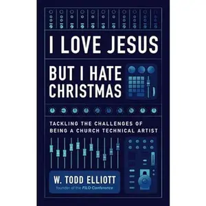 USED-I Love Jesus But I Hate Christmas: Tackling the Challenges of Being a Church Technical Artist by W. Todd Elliott (Paperback)