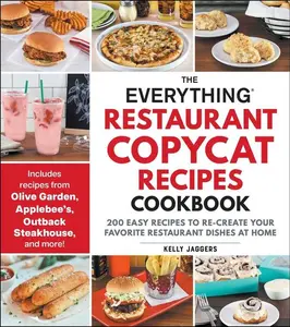 The Everything Restaurant Copycat Recipes Cookbook: 200 Easy Recipes to Re-Create Your Favorite Restaurant Dishes at Home: 200 Easy Recipes to Re-Create Your Favorite Restaurant Dishes at Home