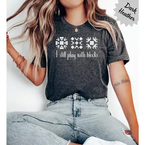 I Still Play With Blocks Shirt, Quilt Patterns Shirt, Gift For Quilter, Quilting Humor Shirt, Sewing Lover Gift, Tailor Shirt, Quilt Mom Tee Funny Hoodie And Classic Sweatshirt For Mens And Ladies 6
