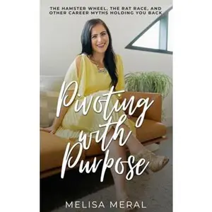 USED-Pivoting with Purpose: The Hamster Wheel, the Rat Race, and Other Career Myths Holding You Back by Melisa Meral (Paperback)