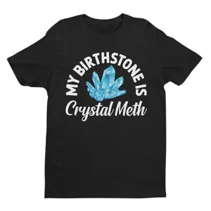 My Birthstone Is Crystal Meth T-shirt, Funny Shirt, Offensive Shirt, Funny Gift, Funny Tee, Inappropriate Shirt, Meme Shirt, Sarcastic Shirt Unisex Cotton Tee Gift Clothing Style Hot Shirt 2024 Womenswear Menswear Tshirt Crewneck Funny Top Day Love Casual