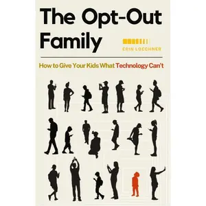 The Opt-Out Family: How to Give Your Kids What Technology Can't