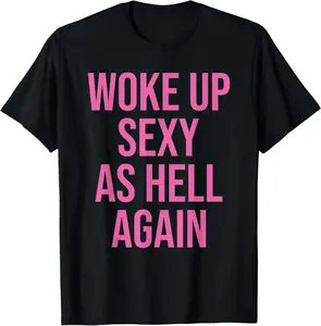 I Woke Up Sexy As Hell Again Funny Sarcastic Women Saying T-Shirt