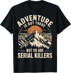 100% cotton Adventure Is Out There But So Are Serial Killers T-Shirt casual Fashion graphic tees for women