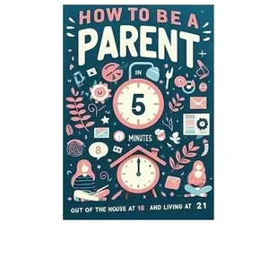 How to Be a Parent in 5 Minutes