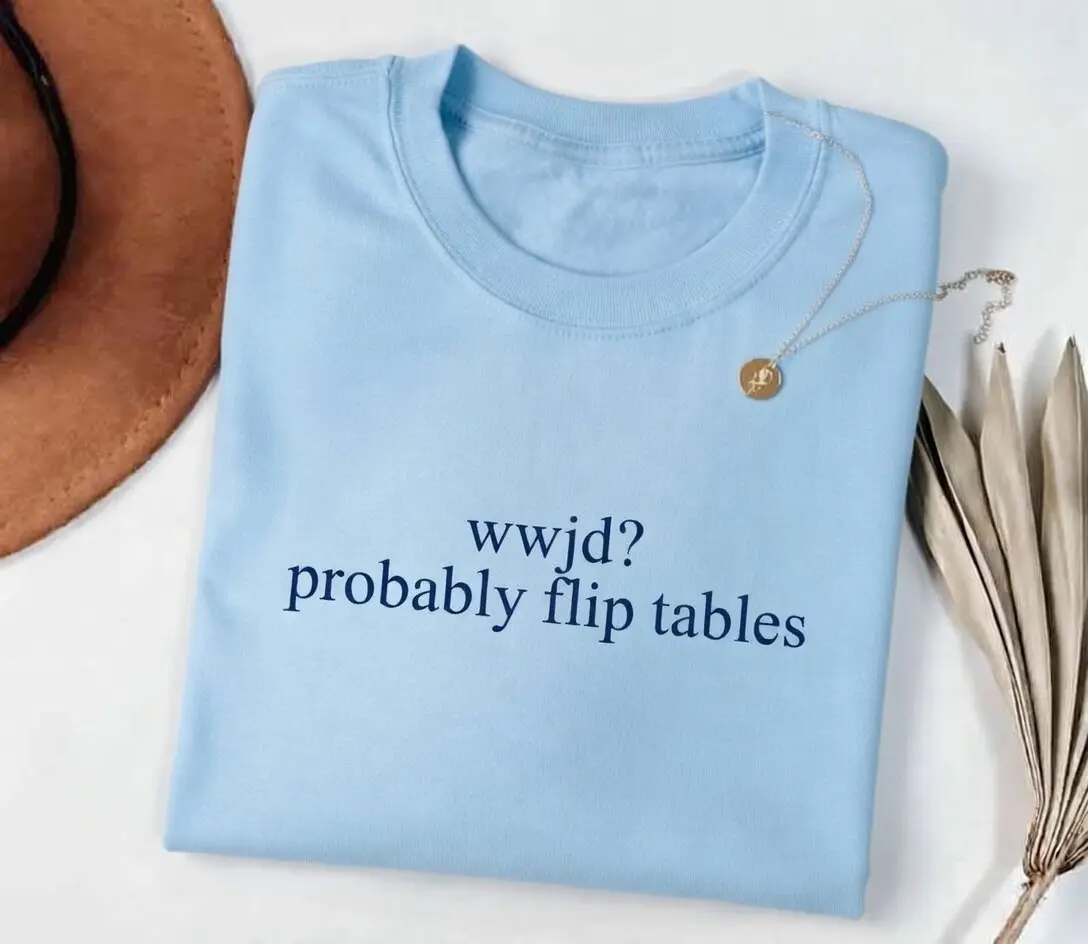 WWJD Probably Flip Tables Shirt, Funny Christian Shirt, Sarcastic Jesus Tee, Faith Humor