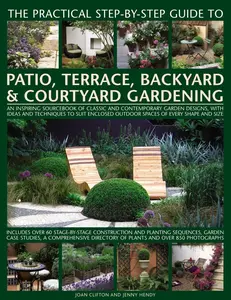 USED-The Practical Step-By-Step Guide to Patio, Terrace, Backyard & Courtyard Gardening: An Inspiring Sourcebook of Classic and Contemporary Garden Designs by Clifton, Joan (Hardcover)