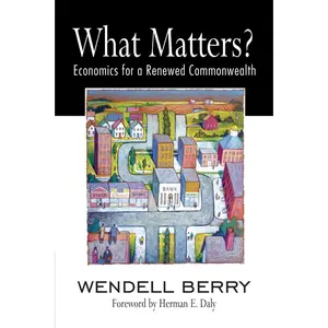USED-What Matters?: Economics for a Renewed Commonwealth by Berry, Wendell (Paperback)