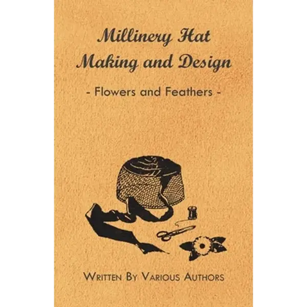 Millinery Hat Making And Design - Flowers And Feathers - Paperback