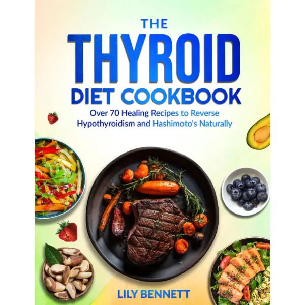 The Thyroid Diet Cookbook: Over 70 Healing Recipes to Reverse Hypothyroidism and Hashimoto's Naturally (Thyroid Healing Collection)
