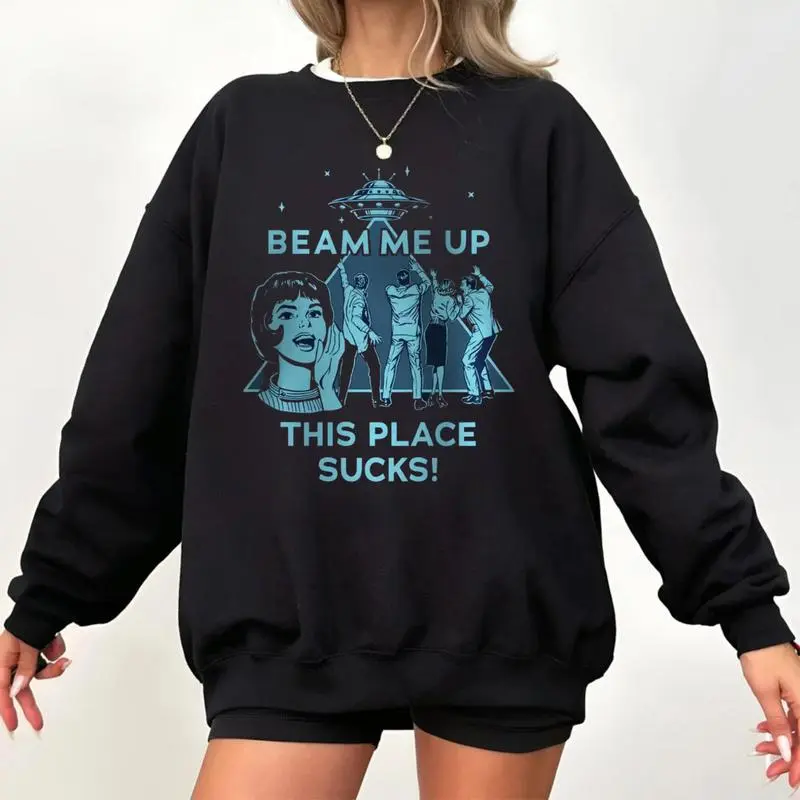 Beam Me Up This Place Sucks Sweatshirt, Funny Quote Movie Unisex Hoodie, Beam Me Up Sci-fi Alien Shirt, UFO Space Humor Sweater