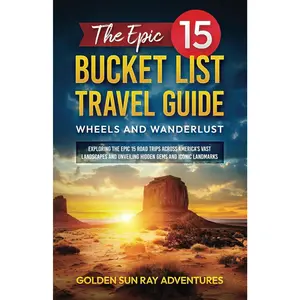 THE EPIC 15 BUCKET LIST TRAVEL GUIDE: WHEELS AND WANDERLUST: EXPLORING THE EPIC 15 ROAD TRIPS ACROSS 'S VAST LANDSCAPES AND UNVEILING  ... Adventure: Your  Bucket List Guide) - Paperback