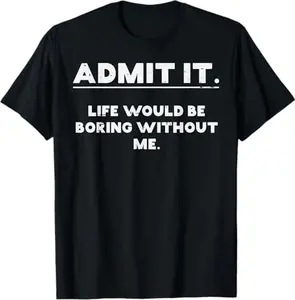 Embrace the Humor Life Would Be Boring Without Me Men Women Kids T-Shirt