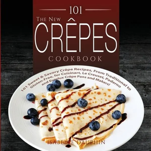 USED-The New Crepes Cookbook: 101 Sweet and Savory Crepe Recipes, from Traditional to Gluten-Free, for Cuisinart, LeCrueset, Paderno and Eurolux Cre by Dauphin, Isabelle (Paperback)