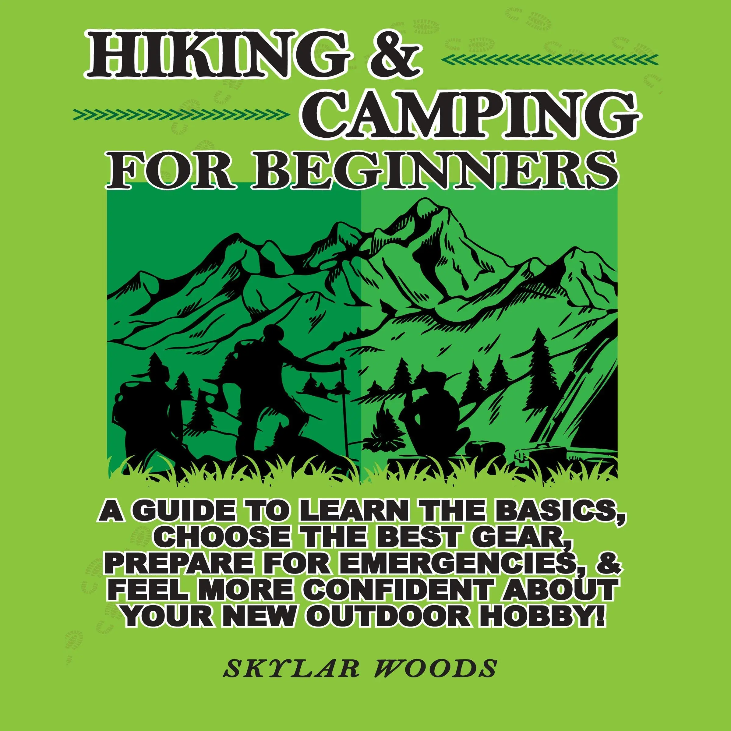 Hiking & Camping for Beginners: A Guide to Learn the Basics, Choose the Best Gear, Prepare for Emergencies, and feel More Confident About Your New Outdoor Hobby