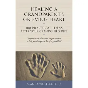 Healing a Grandparent's Grieving Heart: 100 Practical Ideas After Your Grandchild Dies (The 100 Ideas Series) Paperback – May 1, 2014