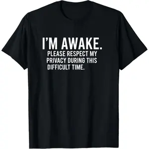 I'm Awake Please Respect My Privacy During This Difficult 'i T-Shirt