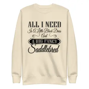 All I Need Is a Little Black Dress and a Big Fancy Horse Sweatshirt – Saddlebred, Arabian, or Any Breed – Funny Equestrian Sweatshirt for Horse Lovers