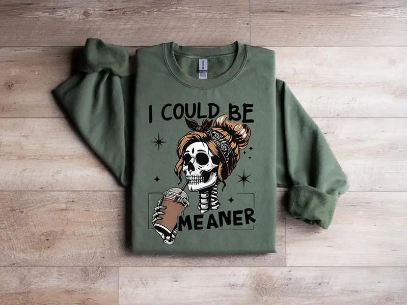 I Could Be Meaner Sweatshirt, Funny Meme Skeleton Mom Sweatshirt, Adult Humor Gift, Sarcastic Women's Sweatshirt, Trendy Sarcasm Skeleton Coffee Sweater