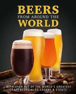 USED-Beers from Around the World: With over 400 of the World’s Greatest Craft Beers, Ales, Lagers & Stouts by Mark Kelly (Hardcover)