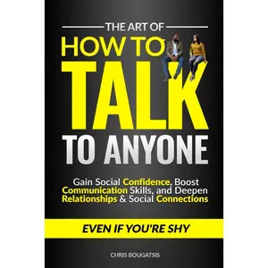 The Art of How to Talk to Anyone: Gain Social Confidence, Boost Communication Skills, and Deepen Relationships & Social Connections, Even if You're Shy Paperback – July 12, 2024