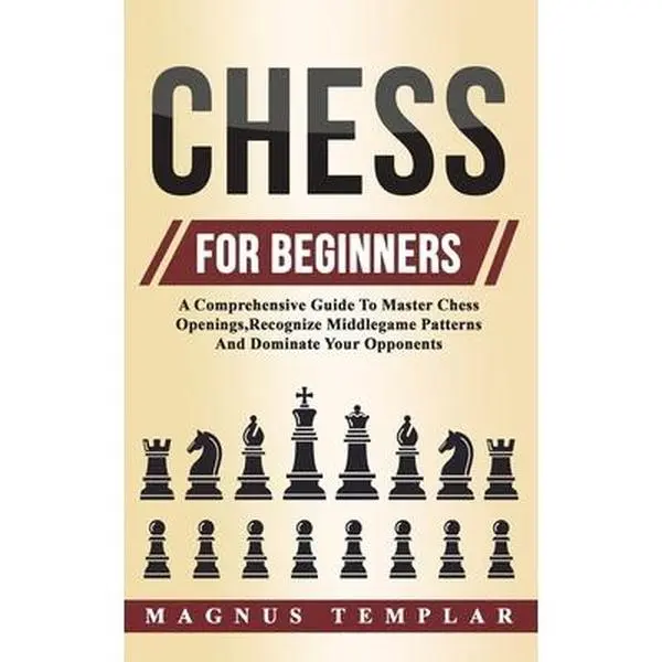 USED Book - Chess For Beginners: A Comprehensive Guide To Master Chess Openings, Recognize Middlegame Patterns And Dominate Your Opponent by Templar, Magnus (Paperback) - english