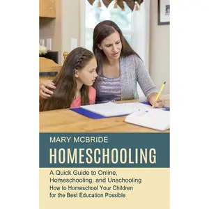 Homeschooling: A Quick Guide to Online, Homeschooling, and Unschooling (How to Homeschool Your Children for the Best Education Possible) Paperback – August 17, 2021