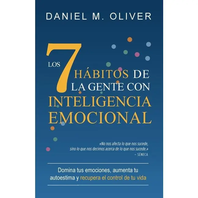 Los 7 hábitos de la gente con inteligencia emocional: Domina tus emociones, aumenta tu autoestima y recupera el control de tu vida by Daniel M. Oliver (Paperback)