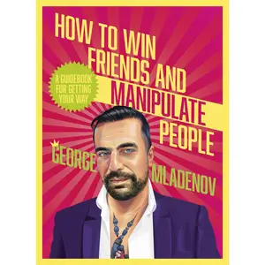 How To Win Friends And Manipulate People: A Guidebook for Getting Your Way by George Mladenov [Paperback Book]