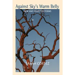 USED-Against Sky's Warm Belly: New & Selected Poems by Cortez, Sarah (Paperback)