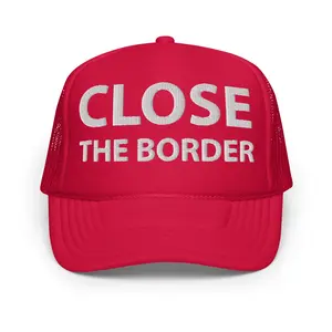CLOSE THE BORDER - Foam trucker hat
