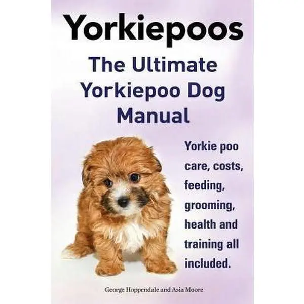 USED-Yorkie Poos. the Ultimate Yorkie Poo Dog Manual. Yorkiepoo Care, Costs, Feeding, Grooming, Health and Training All Included. by Hoppendale, George (Paperback)