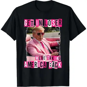 Funny Get In Loser We Are Taking America Back Trump 2024 T-Shirt