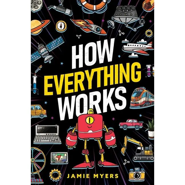 How Everything Works: Electricity, Technology, Engineering, Robotics, The Human Body, Ecosystems, Flight, Sound, and So Much More! -- Jamie Myers - Paperback
