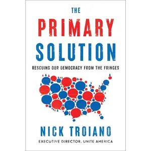 USED-The Primary Solution: Rescuing Our Democracy from the Fringes by Troiano, Nick (Hardcover)