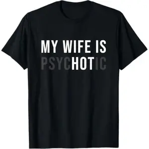 Psychotic Wife Graphic Tee Humorous Husband Father's Day Birthday Gift for Men and Women