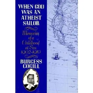 USED-When God Was an Atheist Sailor: Memories of a Childhood at Sea 1902-1910 by Burgess Cogill (Hardcover)