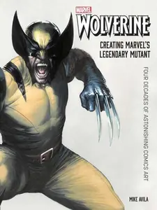 USED-Wolverine: Creating Marvel's Legendary Mutant: Four Decades of Astonishing Comics Art by Avila, Mike (Hardcover)