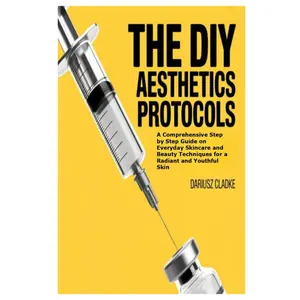 The DIY Aesthetics Protocols: A Comprehensive Step by Step Guide on Everyday Skincare and Beauty Techniques for a Radiant and Youthful Skin