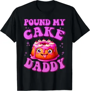 100% Cotton Pound My Cake Daddy Embarrassing Adult Humor Inappropriate T-Shirt