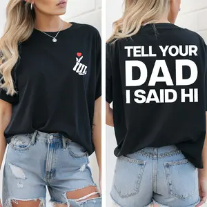 2 Sided Tell Your Dad I Said Hi Funny T-Shirt, Funny Dad Daddy Shirts, Casual Humor Tee, Sassy Girl Shirts, Ladies Shirts Unisex Heavy Cotton Y2K