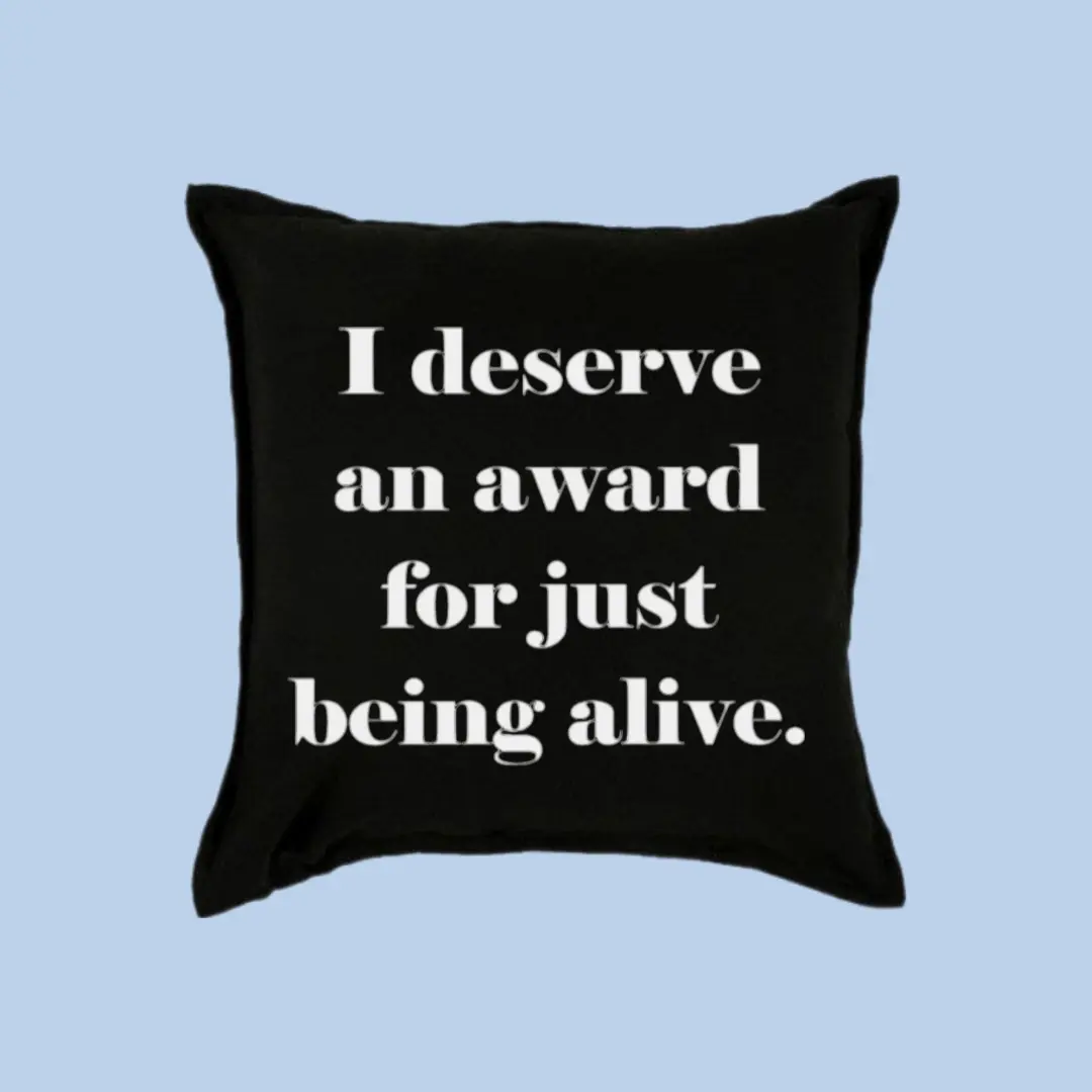 I Deserve An Award For Just Being Alive funny throw pillow case cover