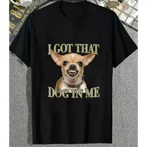 100% Cotton Dog Meme Funny Dog Chihuahua Lovers I Got That Dog In Me T-Shirt