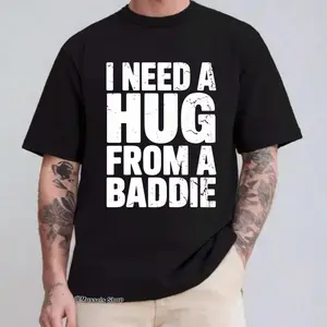 Funny I Need A Hug from A Baddie T-Shirt, Humor Quote , Gen Z Shirt, Casual Daily Wear  For Men & Women, Apparel Made In The USA Graphic  summer outdoor fitness wear loose fit hood traditional standard vintage basketball fan shirt camo football white tee