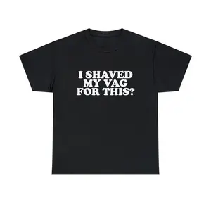 I Shaved My Vag For This Unisex Tee Funny Iconic Ironic Meme Quote Shirt Viral Sarcastic Sassy TikTok Hilarious Humorous Gift, Adult funny T-shirt, Gift for Woman and Man
