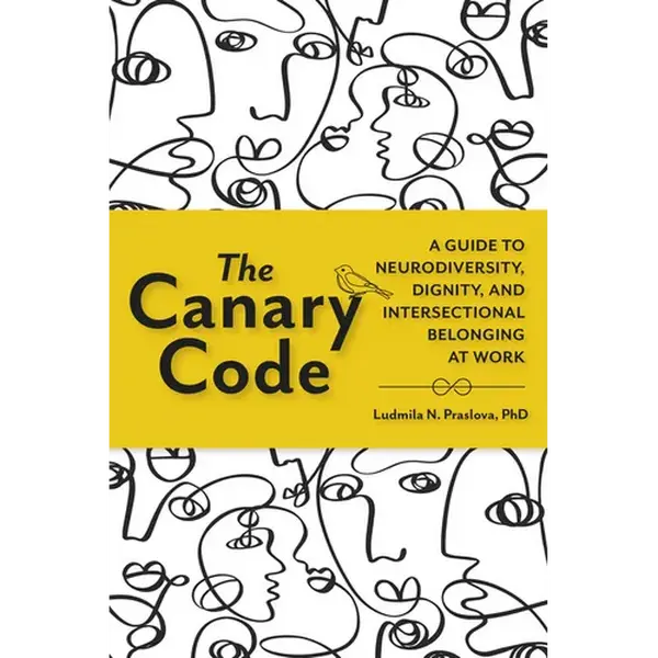 The Canary Code: A Guide to Neurodiversity, Dignity, and Intersectional Belonging at Work - Paperback