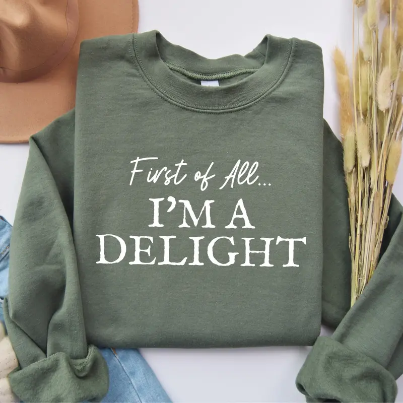 First of All I'm a Delight Sweatshirt - I'm a Delight Sweatshirt - Cute Sarcastic Sweatshirt - Funny Sweater Embroider