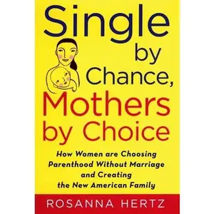 USED-Single by Chance, Mothers by Choice: How Women are Choosing Parenthood without Marriage and Creating the New American Family by Rosanna Hertz (Hardcover)