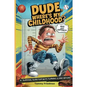 Dude, Where's My Childhood?: A Survival Guide for Boys Turning 13 and Beyond!